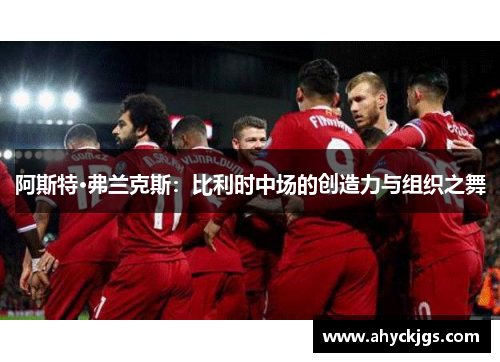 阿斯特·弗兰克斯：比利时中场的创造力与组织之舞