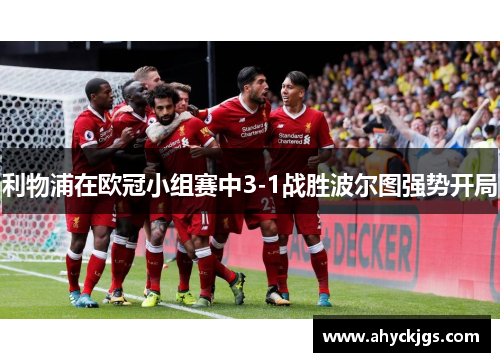 利物浦在欧冠小组赛中3-1战胜波尔图强势开局