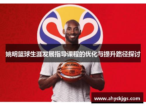 姚明篮球生涯发展指导课程的优化与提升路径探讨