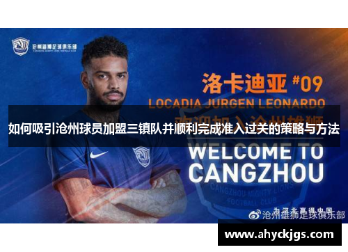 如何吸引沧州球员加盟三镇队并顺利完成准入过关的策略与方法