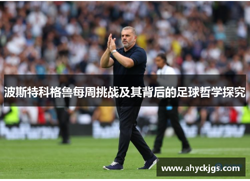 波斯特科格鲁每周挑战及其背后的足球哲学探究