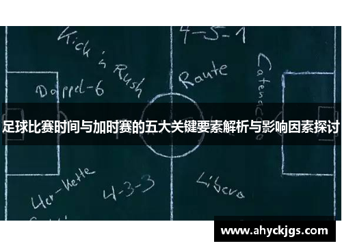 足球比赛时间与加时赛的五大关键要素解析与影响因素探讨